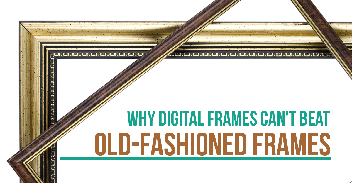 old fasion frames vs digital frames