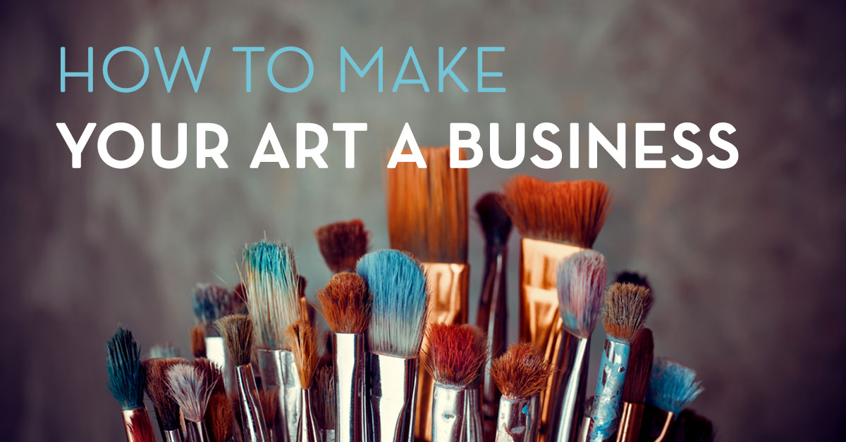 How to Make Your Art a Business: Tips on Marketing and Selling Art