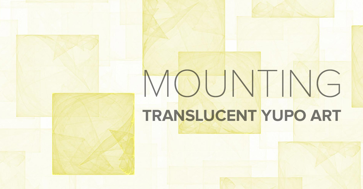 Mounting Translucent YUPO Art