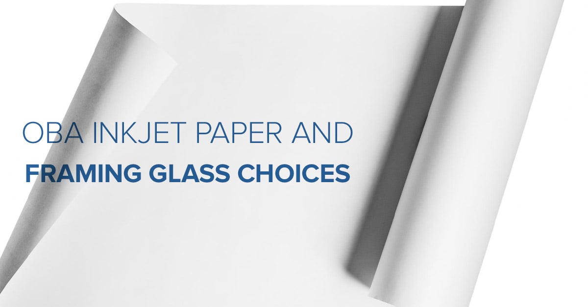 OBA Inkjet Paper and Framing Glass Choices