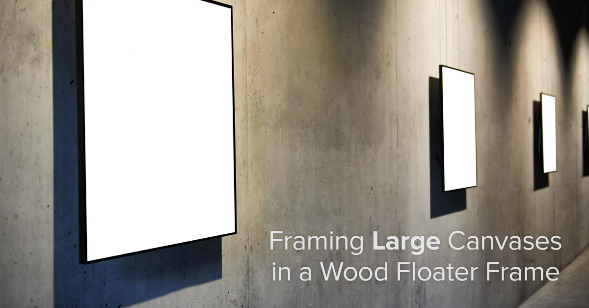 Frame Destination - Framing Large Canvas in a Floater Frame