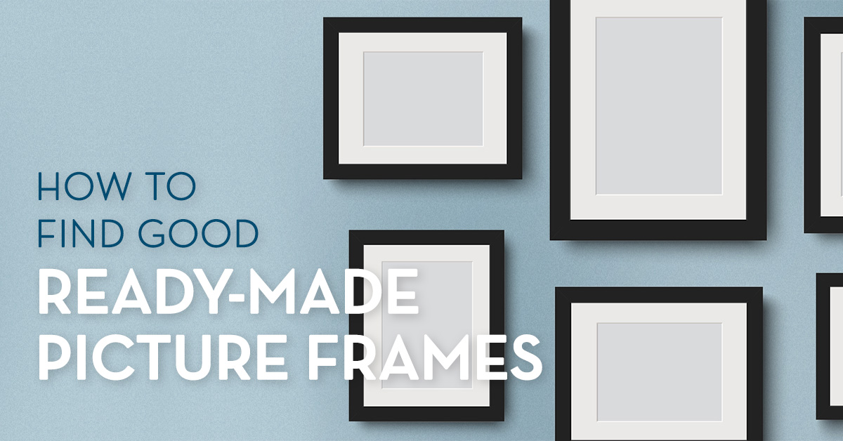 How to Find (Good) Ready-Made Picture Frames