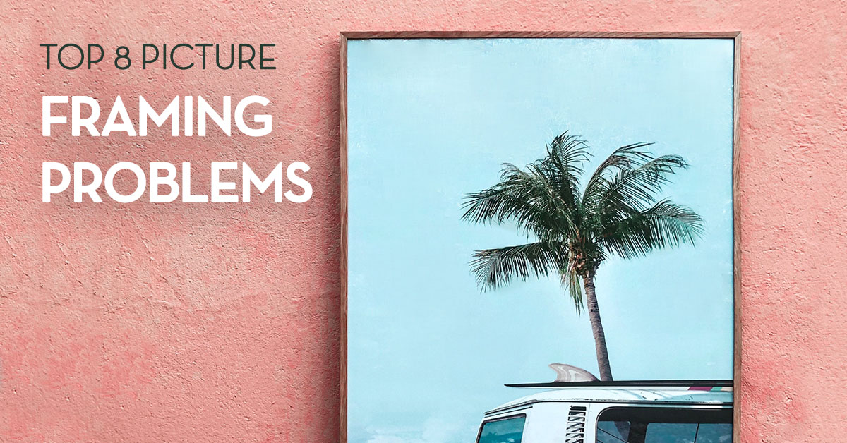 Top 8 Picture Framing Problems — Solved